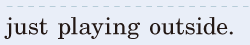 just playing <span class='nw'>outside</span>.　 / 