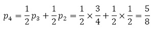 p_4=1/2 p_3+1/2 p_2=1/2×3/4+1/2×1/2=5/8