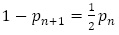 1-p_(n+1)=1/2 p_n