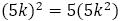 (5k)^2=5(〖5k〗^2)k