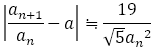 |a_(n+1)/a_n -a|≒19/(√5〖a_n〗^2 )
