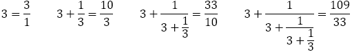 3=3/1 3+1/3=10/3 3+1/(3+1/3)=33/10 3+1/(3+1/(3+1/3))=109/33