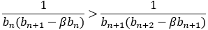 1/(b_n (b_(n+1)-βb_n))>1/(b_(n+1)(b_(n+2)-βb_(n+1)))